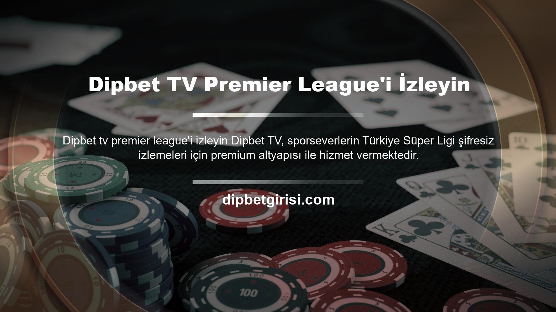 Premier Lig'i Dipbet TV'de ücretsiz, şifresiz ve HD kalitesinde izleyebilirsiniz